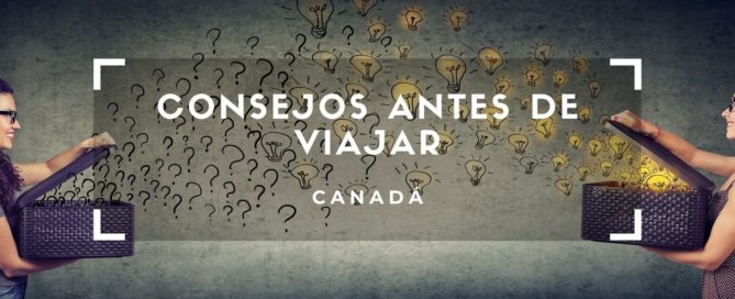 CONSEJOS ANTES DE VIAJAR CANADA